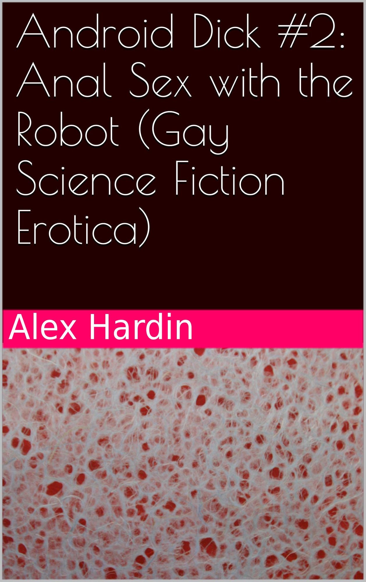 Android Dick #2: Anal Sex with the Robot (Gay Science Fiction Erotica)