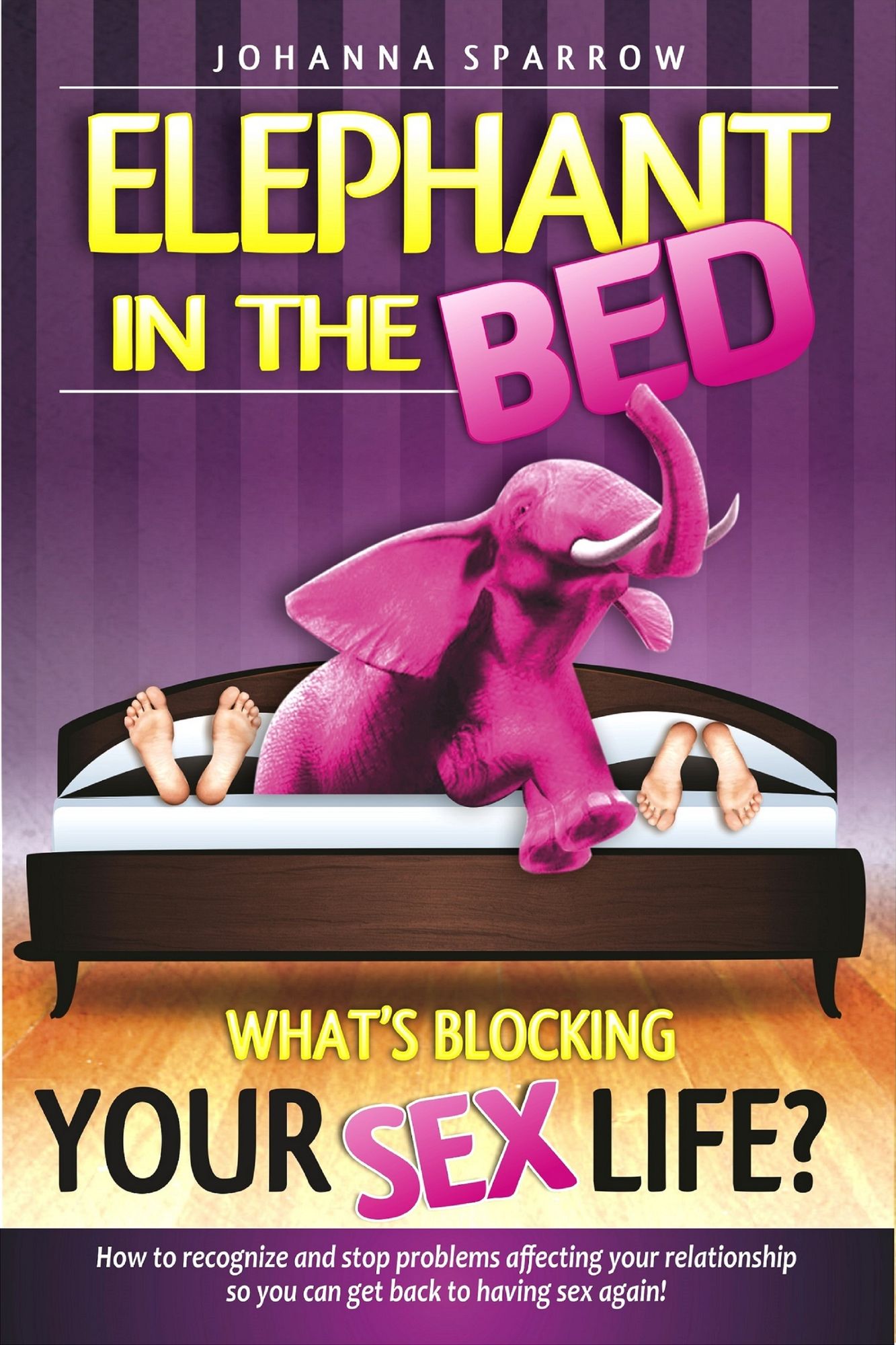 Elephant in The Bed, What's Blocking Your Sex Life?, How to recognize and stop problems affecting your relationship so you can get back to having sex again!