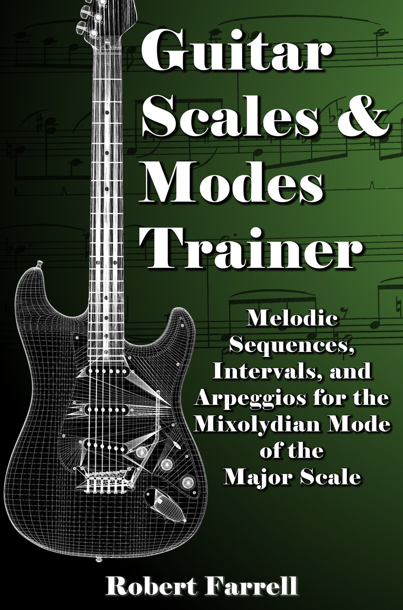 Guitar Scales and Modes Trainer: Melodic Sequences, Intervals, and Arpeggios for the Mixolydian Mode of the Major Scale