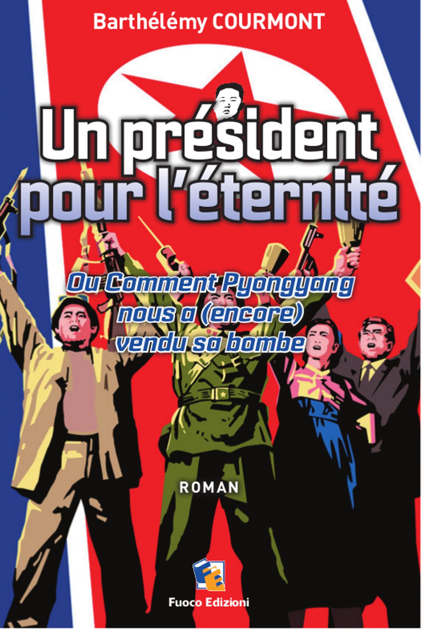 Un president pour l'eternite - Ou Comment Pyongyang nous a (encore) vendu sa bombe