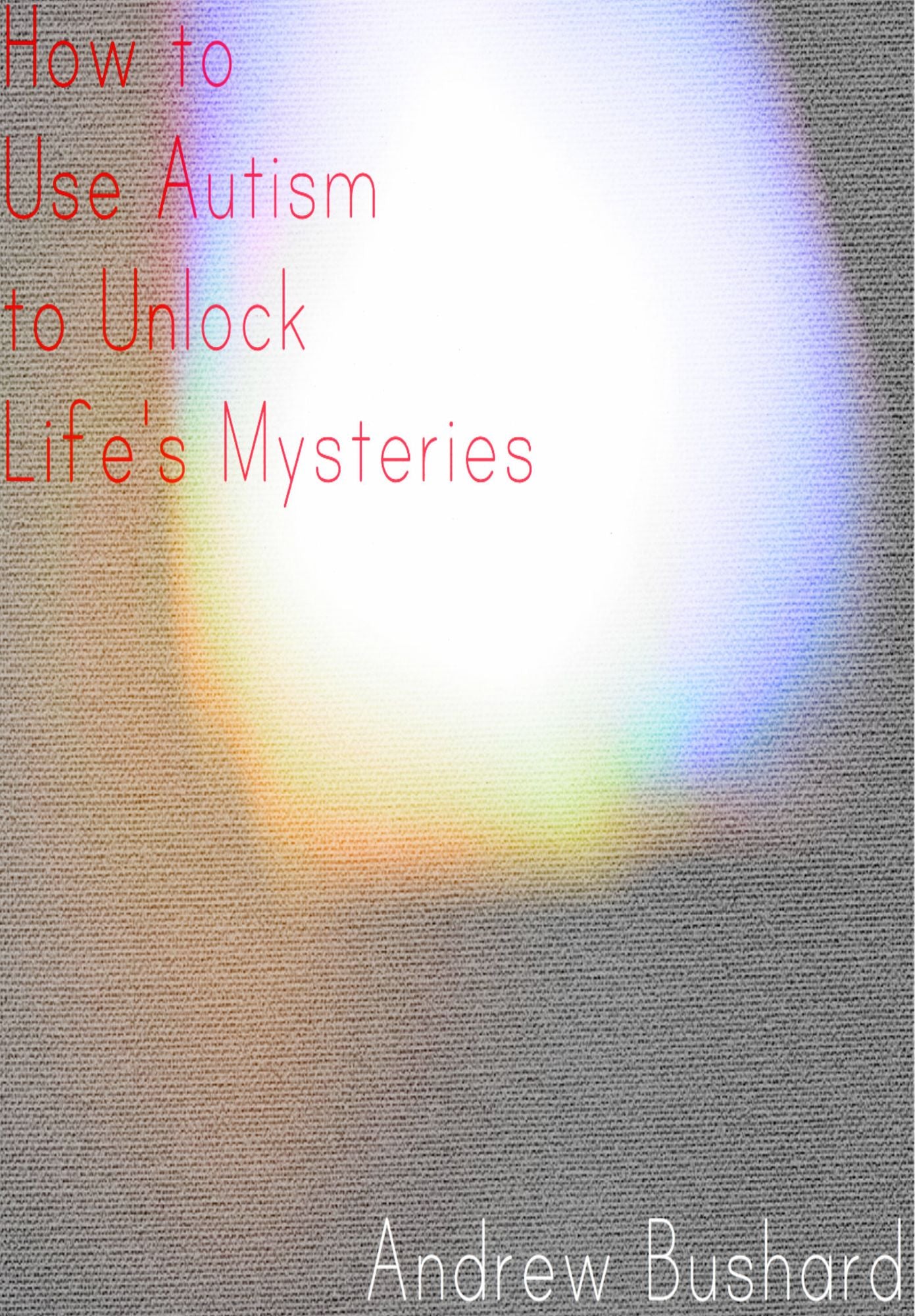 How to Use Autism to Unlock Life's Mysteries