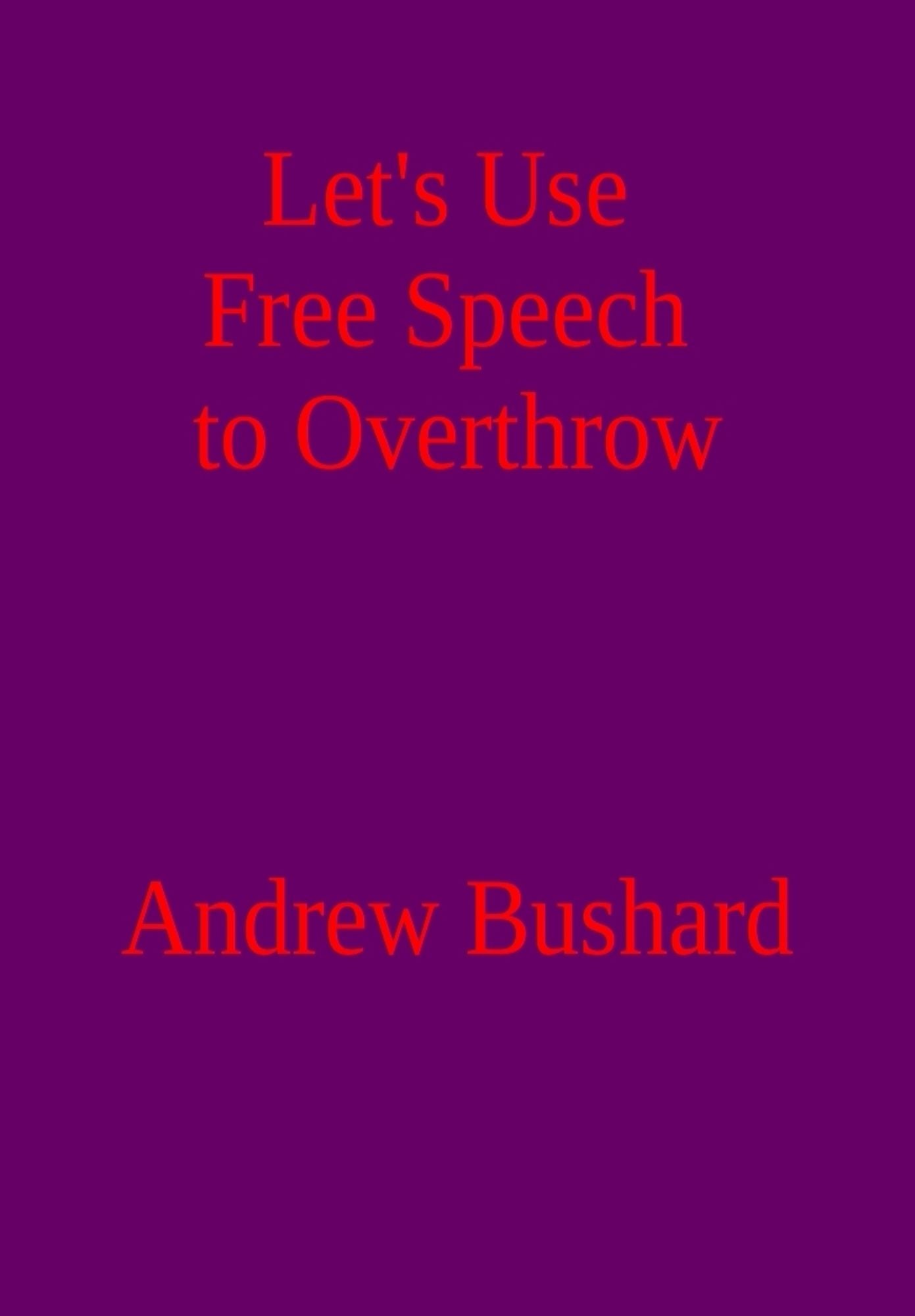 Let's Use Free Speech to Overthrow