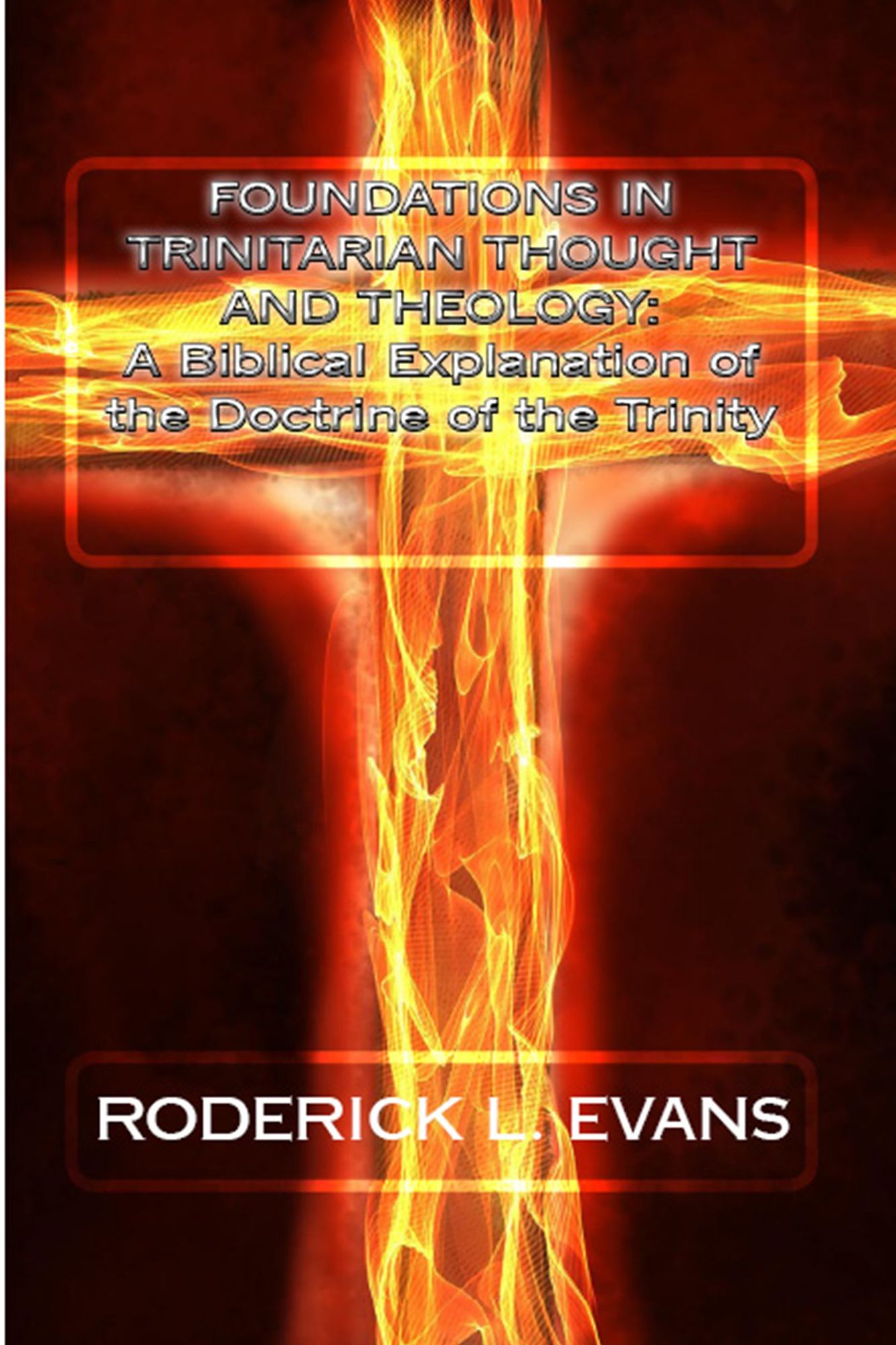 Foundations in Trinitarian Thought and Theology: A Biblical Explanation of the Doctrine of the Trinity