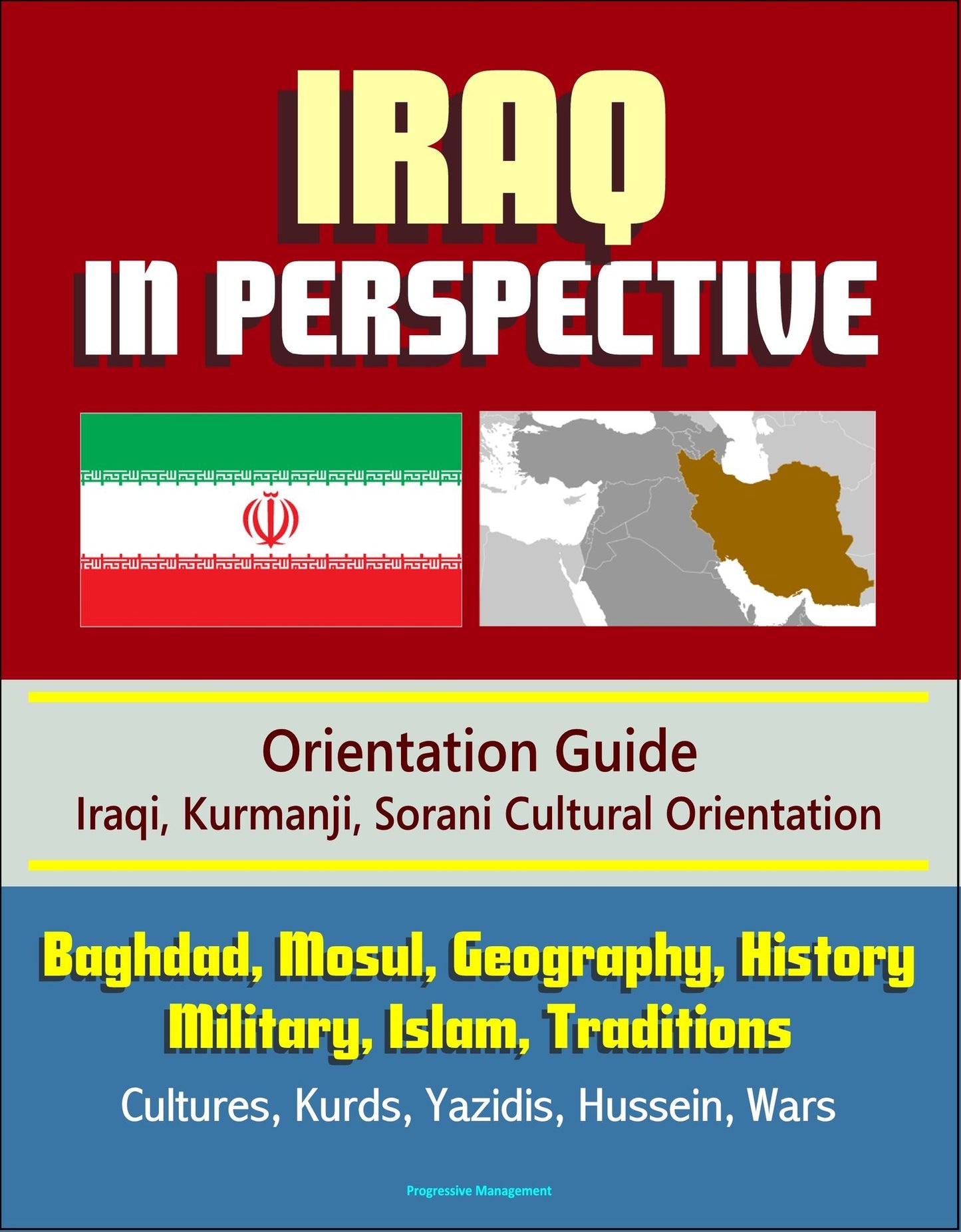 Iraq in Perspective: Orientation Guide, Iraqi, Kurmanji, Sorani Cultural Orientation: Baghdad, Mosul, Geography, History, Military, Islam, Traditions, Cultures, Kurds, Yazidis, Hussein, Wars