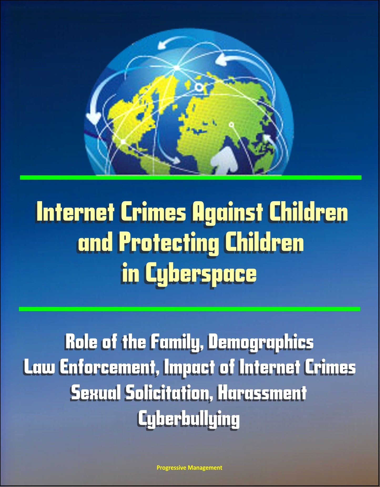 Internet Crimes Against Children and Protecting Children in Cyberspace: Role of the Family, Demographics, Law Enforcement, Impact of Internet Crimes, Sexual Solicitation, Harassment, Cyberbullying