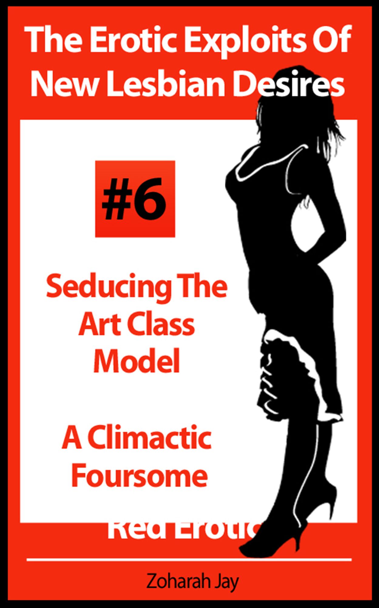 The Erotic Exploits Of New Lesbian Desires Volume #6 - Seducing The Art Class Model and A Climactic Foursome (Erotica By Women For Women)