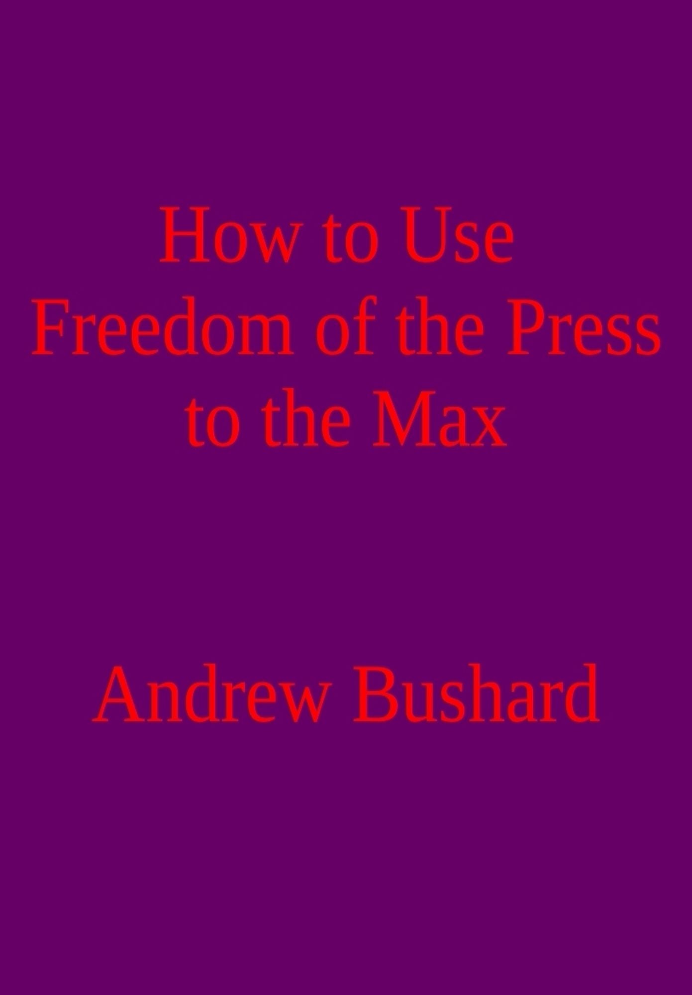 How to Use Freedom of the Press to the Max