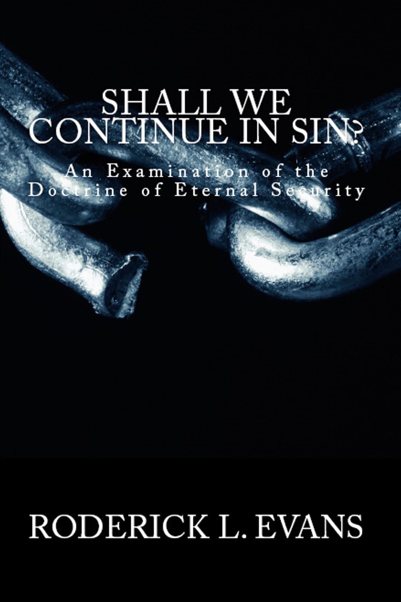 Shall We Continue in Sin?: An Examination of the Doctrine of Eternal Security