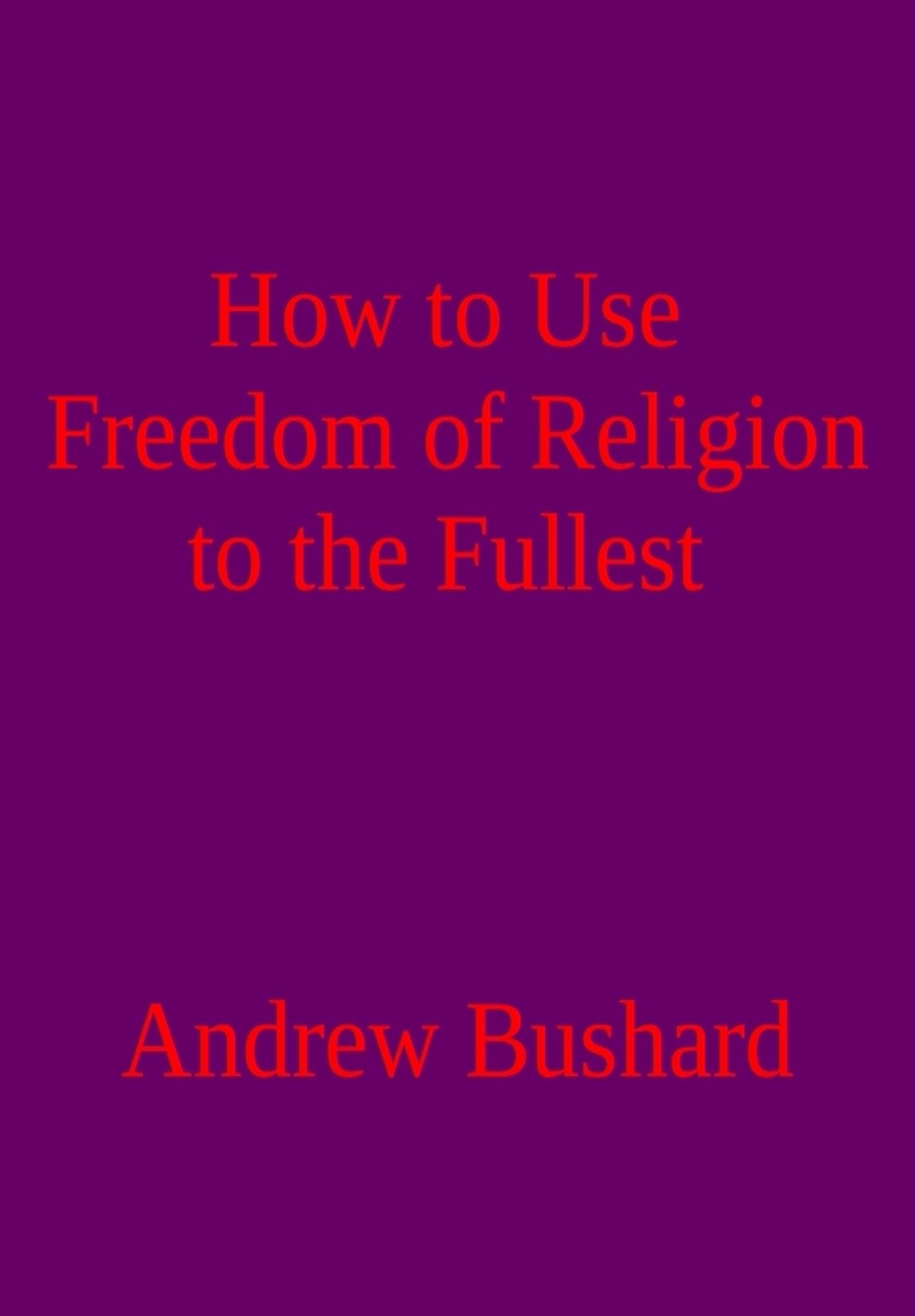 How to Use Freedom of Religion to the Fullest