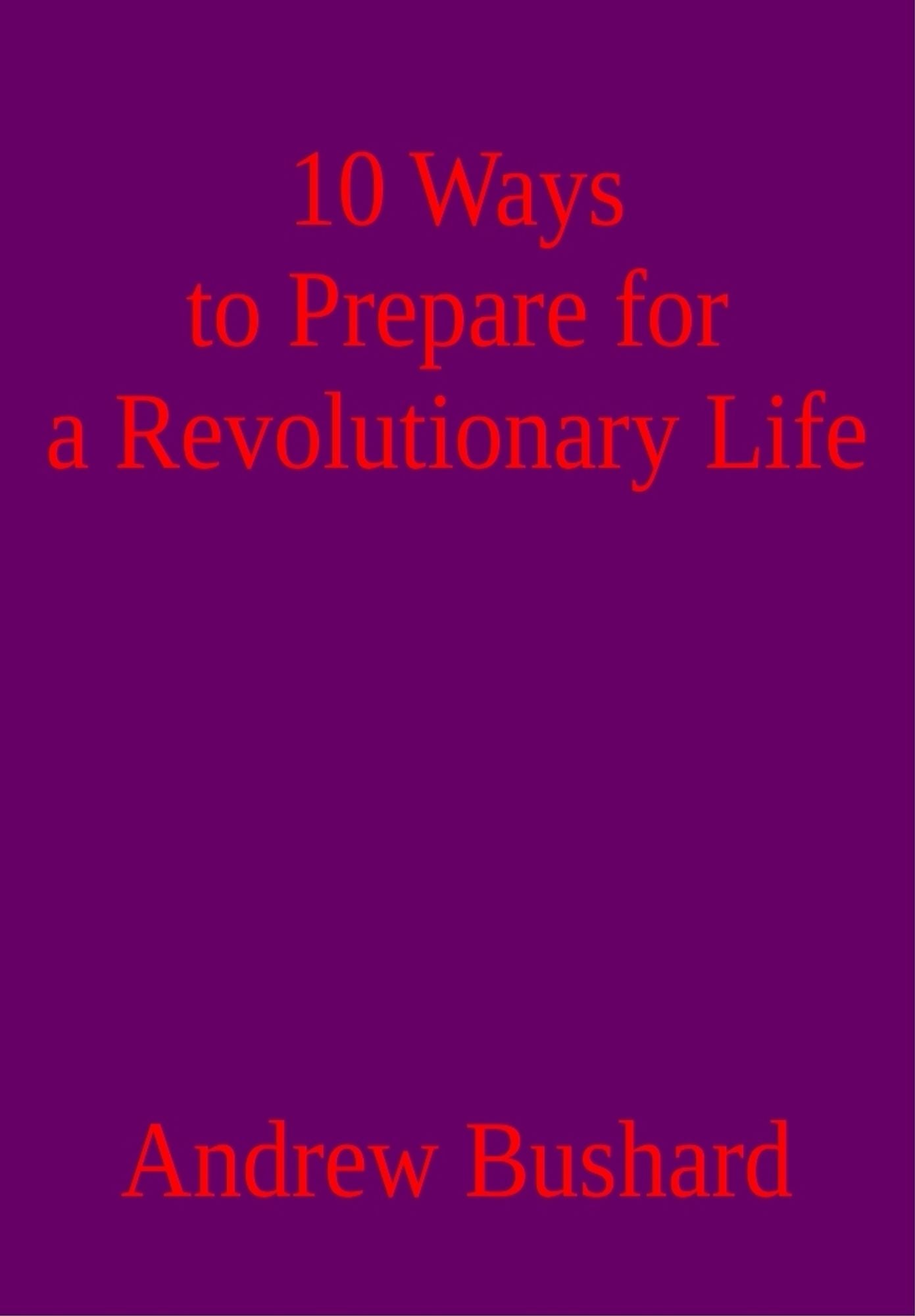10 Ways to Prepare for a Revolutionary Life
