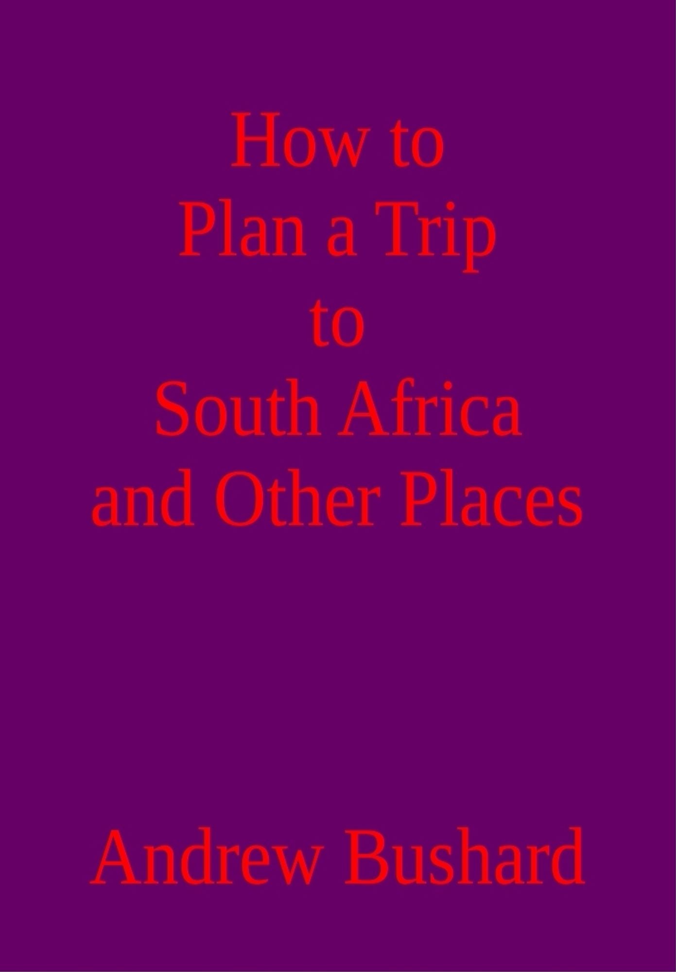 How to Plan a Trip to South Africa and Other Places