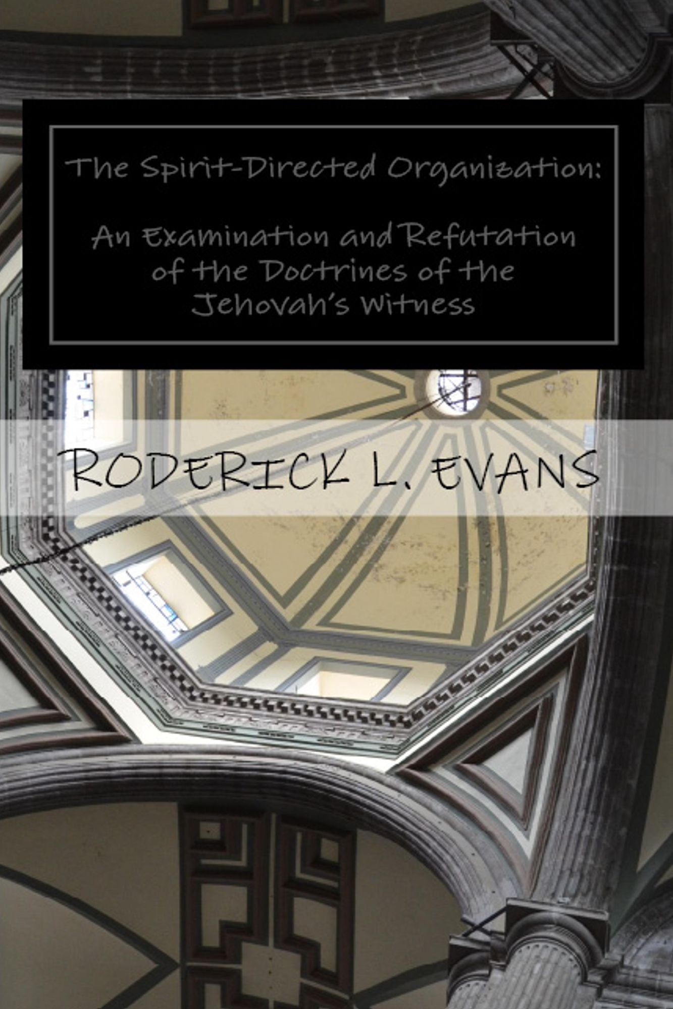 The Spirit-Directed Organization: An Examination and Refutation of the Doctrines of the Jehovah's Witness