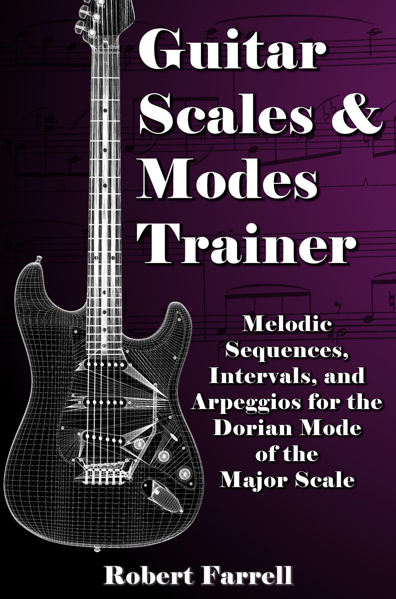 Guitar Scales and Modes Trainer: Melodic Sequences, Intervals, and Arpeggios for the Dorian Mode of the Major Scale