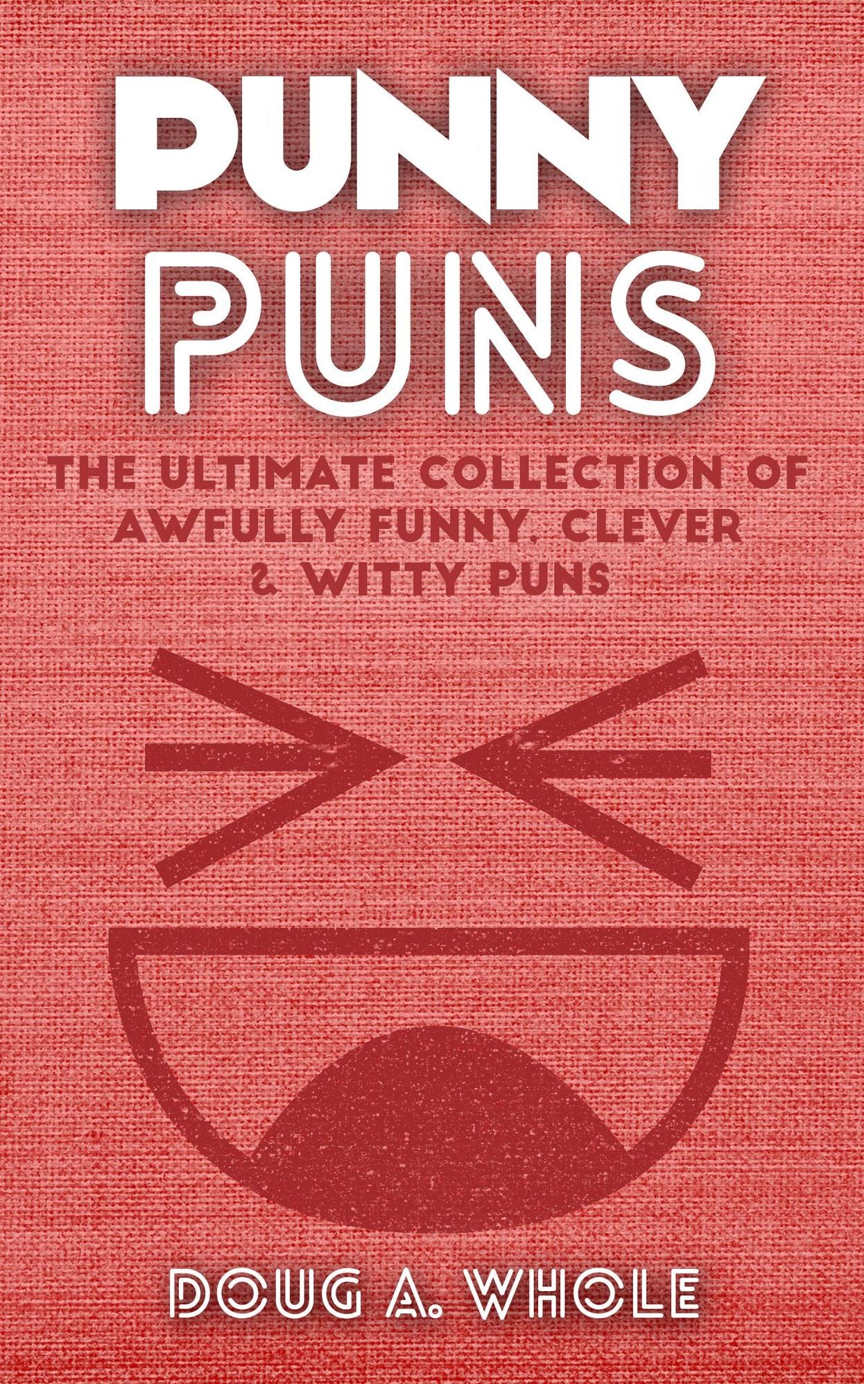 Punny Puns: The Ultimate Collection Of Awfully Funny, Clever & Witty Puns