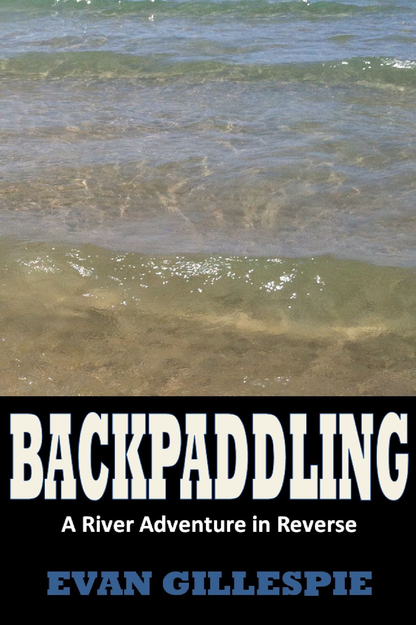 Backpaddling: A River Adventure in Reverse