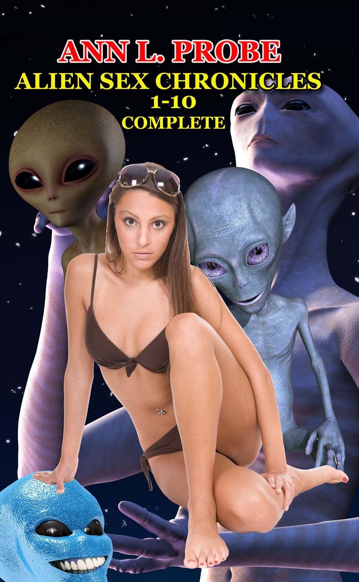 Complete Alien Sex Chronicles 1-10: Boffing Bigfoot/Fifty Slaves of Grays/Tall White and Hung/Mounting the Mothman/Ravaged by the Reptilian/The Nordic Nymphos/Sleeping with the Alien/The Sexy Sirian/Androgynous Andromedan/Dancing to the Anunnaki Nookie