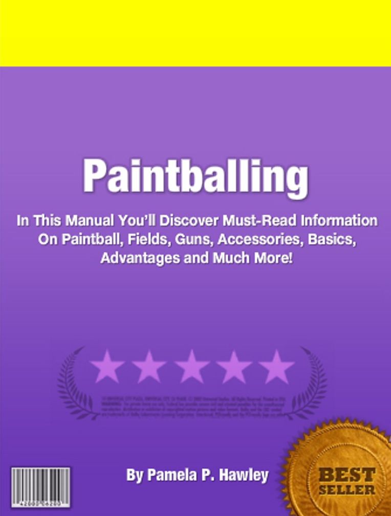 Paintballing: In This Manual You’ll Discover Must-Read Information On Paintball, Fields, Guns, Accessories, Basics, Advantages and Much More!