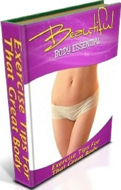 Best Key To Beautiful Body Essentials - Beautiful Body Essentials Will Show You Exactly What What You Need To Do To Get Into Shape!