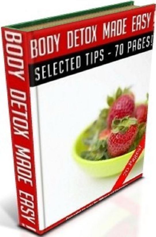 Best Key To Body Detox Made Easy - The best way to rid the system of toxins is to go on a detox diet....(Weight Loss eBook)