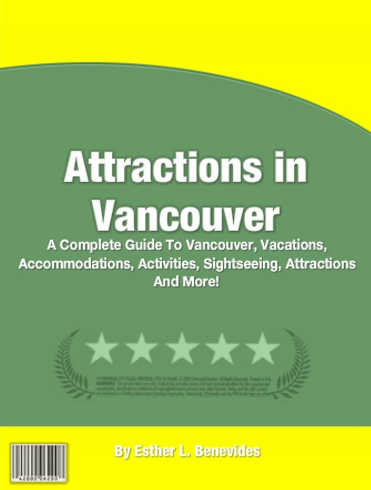 Attractions in Vancouver: A Complete Guide To Vancouver, Vacations, Accommodations, Activities, Sightseeing, Attractions And More!