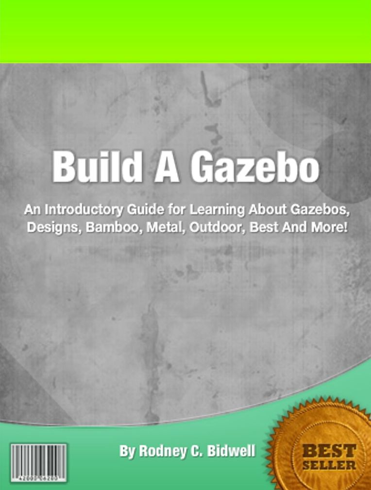 Build A Gazebo: An Introductory Guide for Learning About Gazebos, Designs, Bamboo, Metal, Outdoor, Best And More!