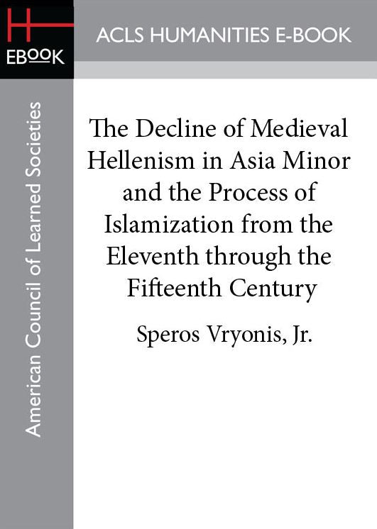 The Decline of Medieval Hellenism in Asia Minor and the Process of Islamization from the Eleventh through the Fifteenth Century