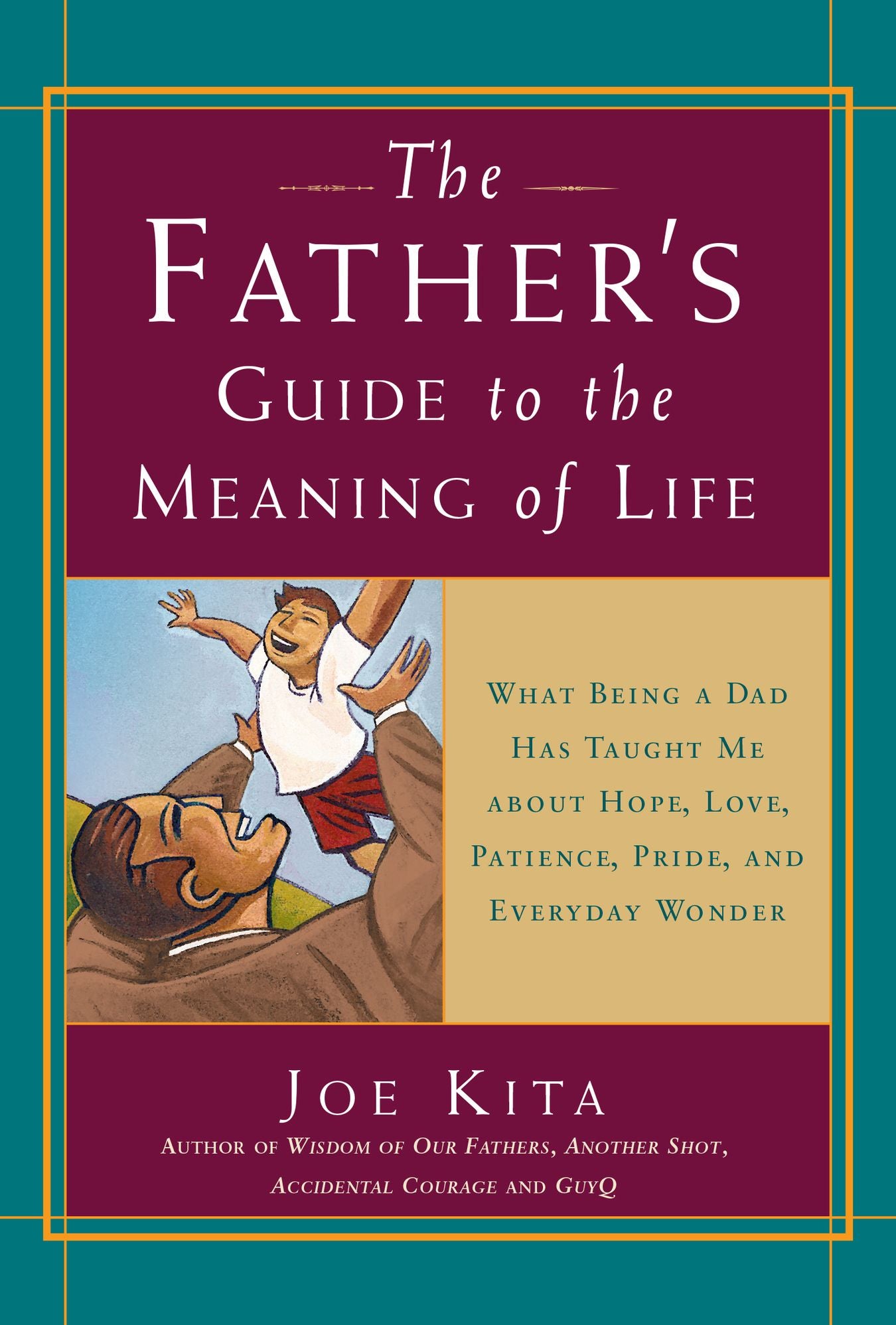 The Father's Guide to the Meaning of Life: What Being a Dad Has Taught Me About Hope, Love, Patience, Pride, and Everyday Wonder