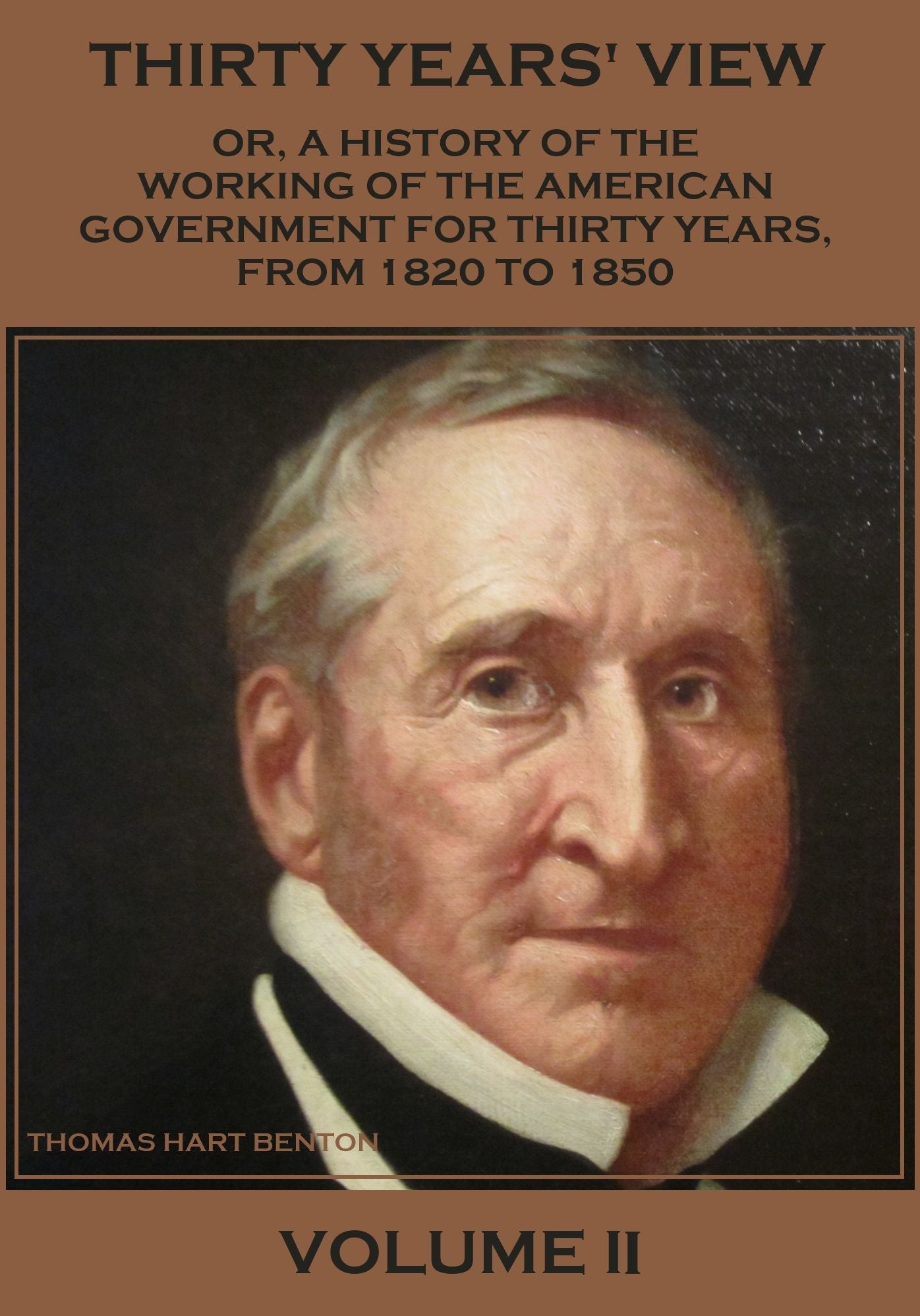 Thirty Years' View : Or, a History of the Working of the American Government for Thirty Years, from 1820 to 1850, Volume II (Illustrated)