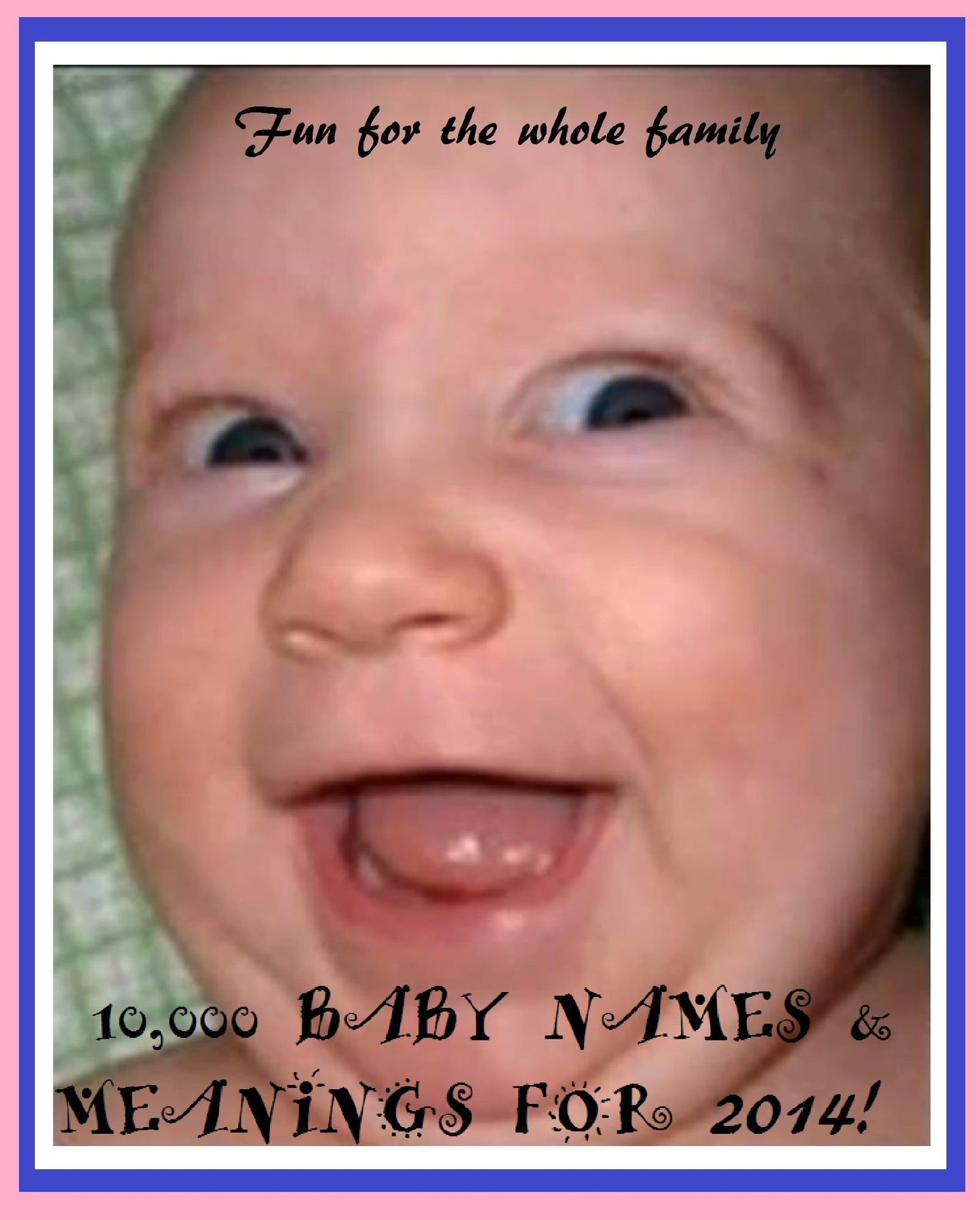 Best Sellers 10,000 BABY NAMES & MEANINGS FOR 2014! By Resounding Wind Publishing( Varieties kind of name, muslim, hindu, jews, christian, Buddha, chinies, English, Bengali, hindi, French )