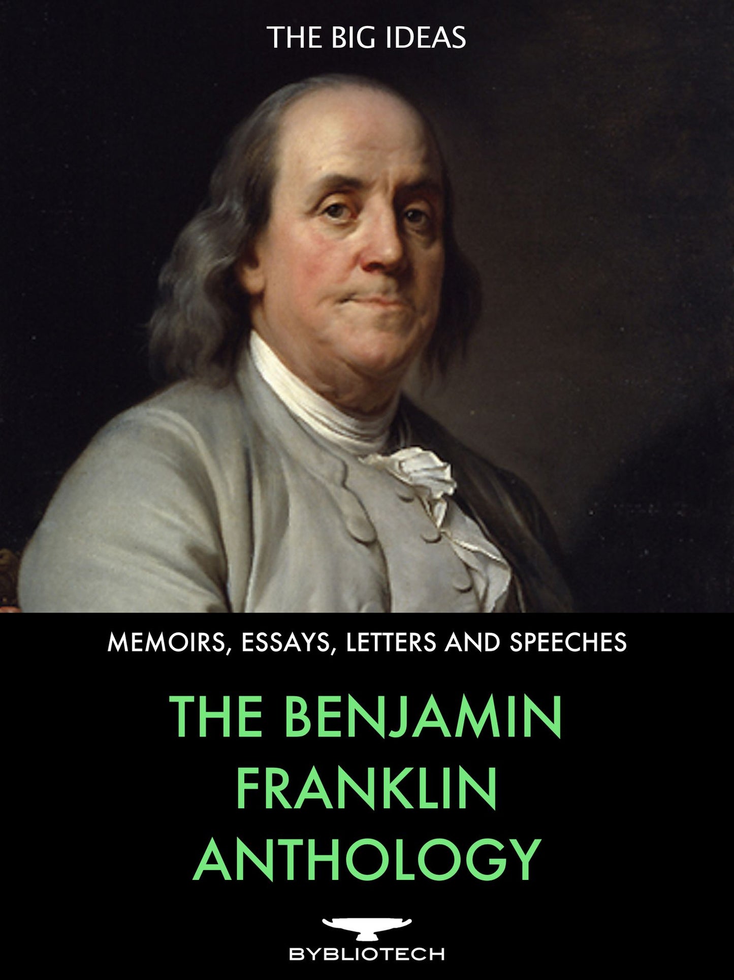 The Benjamin Franklin Anthology: The Autobiography, The Memoirs, The Silence Dogood Letters and Over 80 Other Works