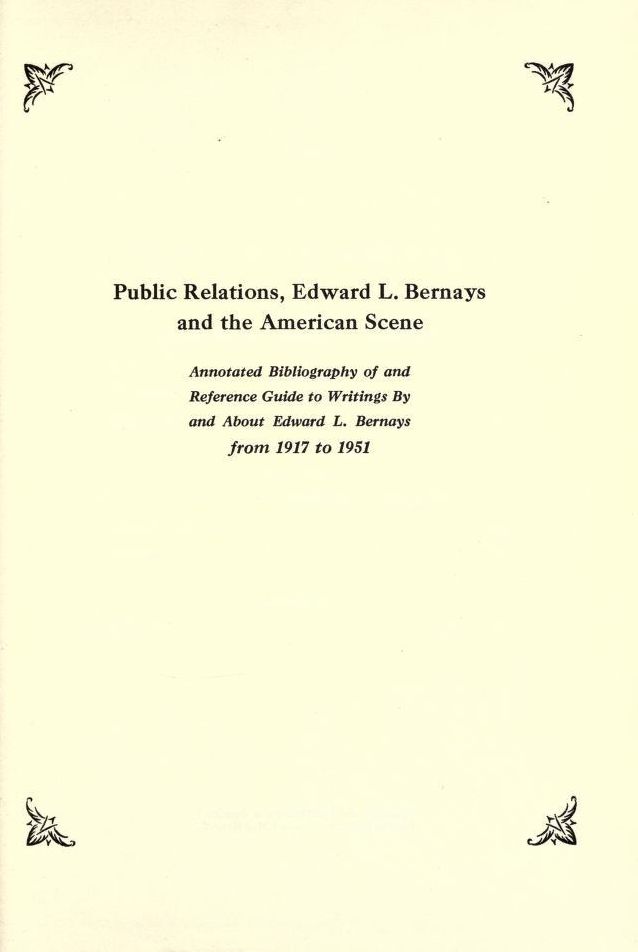Public relations, Edward L. Bernays and the American scene; annotated bilbiogrpahy of, and reference guide to writings by and about Edward L. Bernays from 1917 to 1951