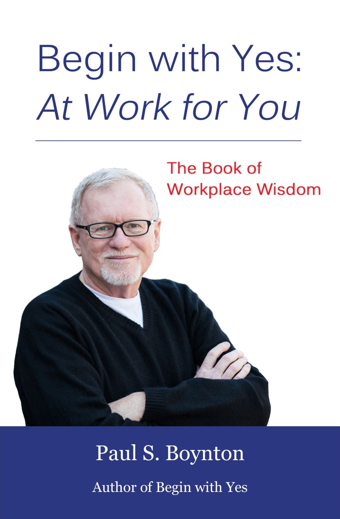 Begin with Yes: At Work for You: The Book of Workplace Wisdom