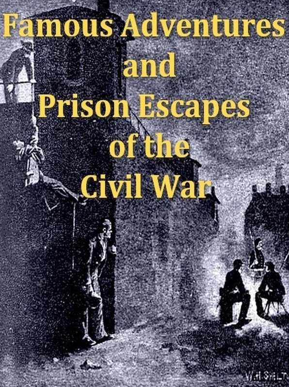 Famous Adventures and Prison Escapes of the Civil War