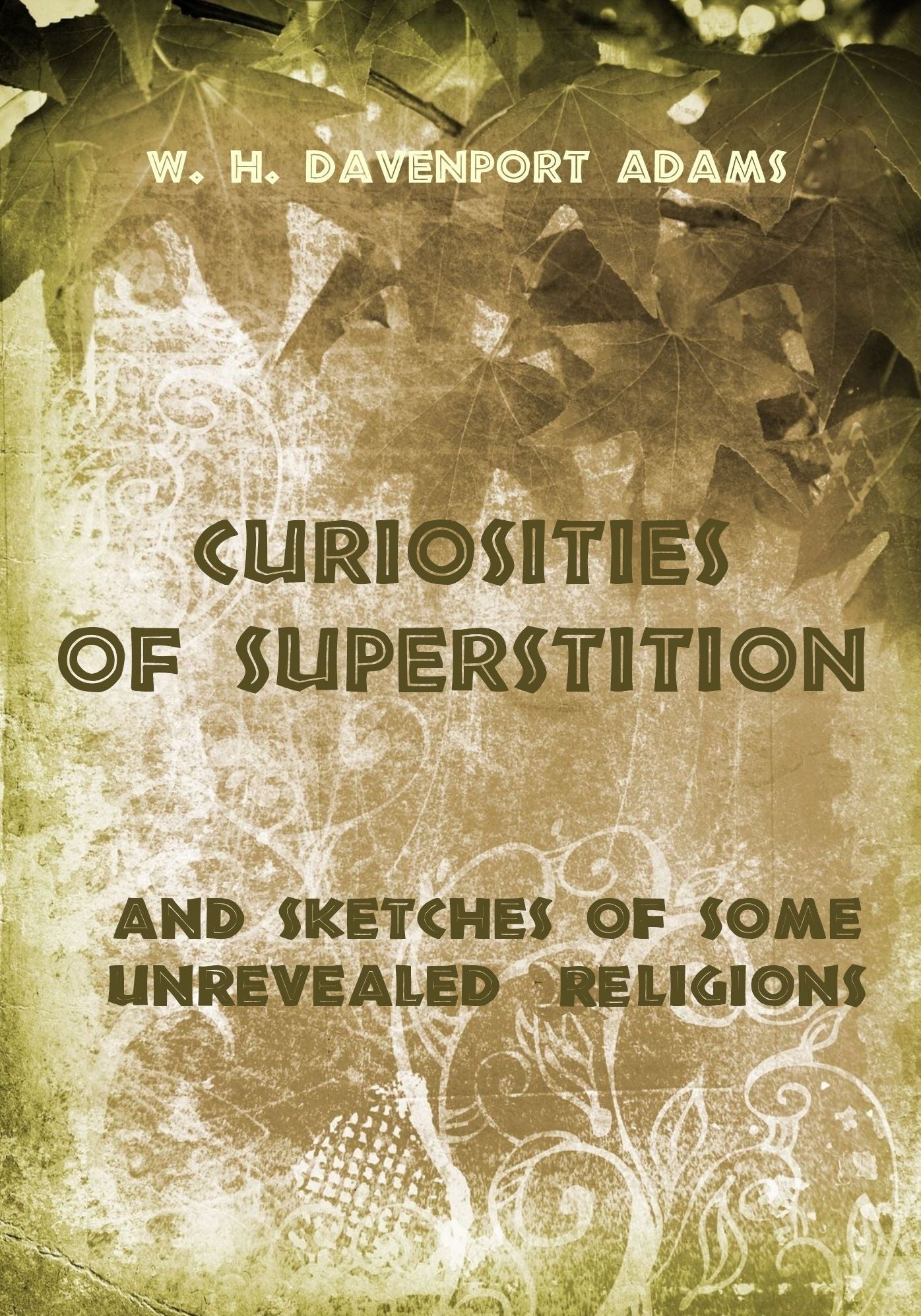 Curiosities of Superstition : And Sketches of Some Unrevealed Religions (Illustrated)