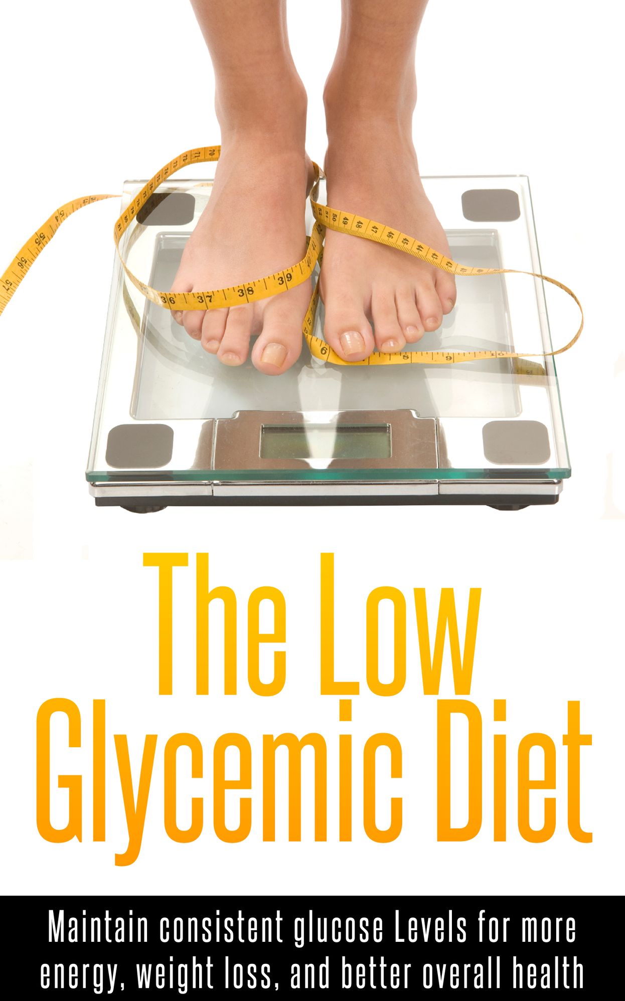 The Low Glycemic Diet: Maintain consistent glucose Levels for more energy, weight loss, and better overall health