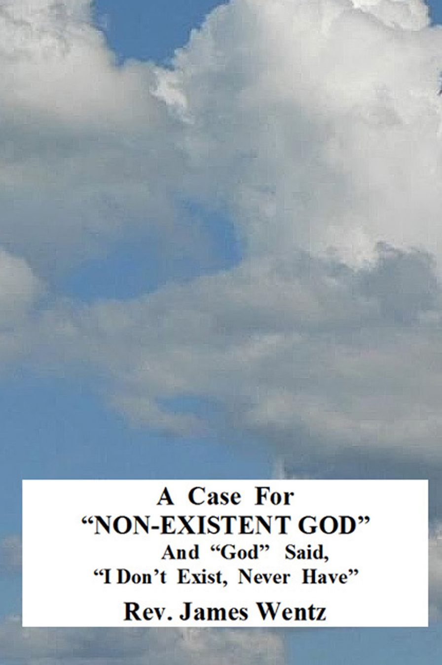 A Case For "NON-EXISTENT GOD": And "God" Said,"I Don't Exist, Never Have"
