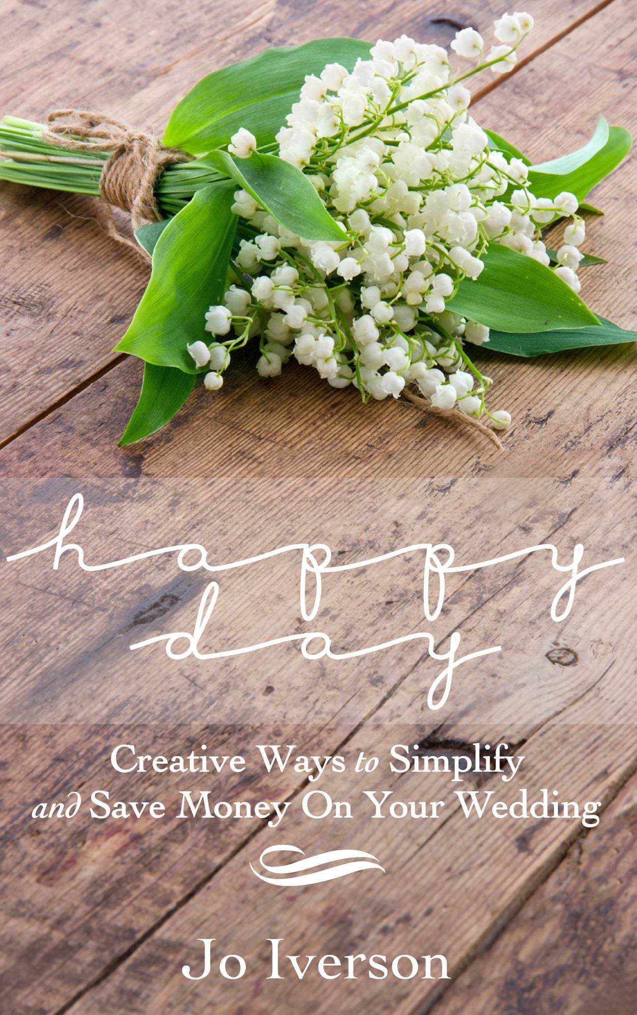 Happy Day: Creative Ways to Simplify and Save Money On Your Wedding