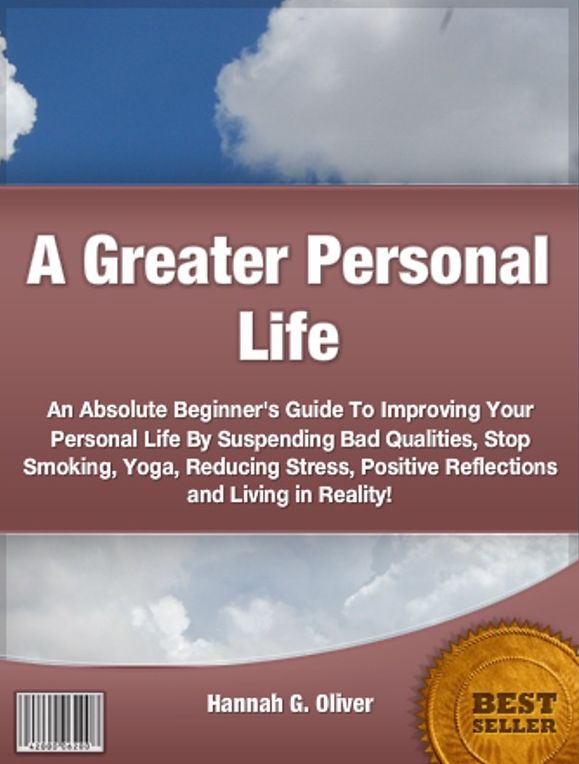 A Greater Personal Life:An Absolute Beginner's Guide To Improving Your Personal Life By Suspending Bad Qualities, Stop Smoking, Yoga, Reducing Stress, Positive Reflections and Living in Reality!
