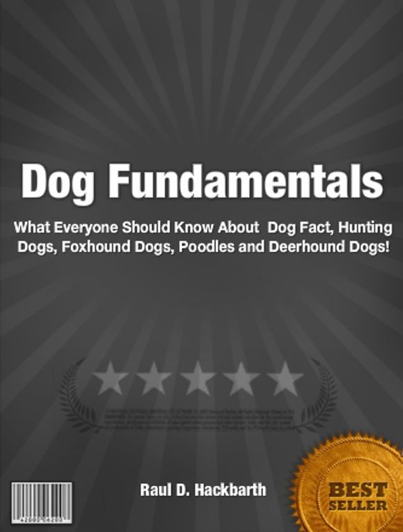 Dog Fundamentals: What Everyone Should Know About Dog Facts Hunting Dogs, Foxhound Dogs, Poodles and Deerhound Dogs!