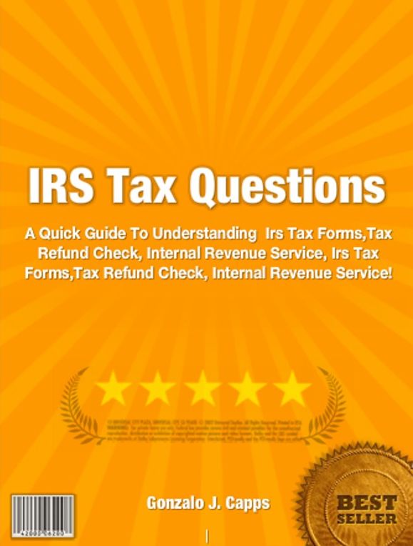 IRS Tax Questions: A Quick Guide To Understanding Irs Tax Forms,Tax Refund Check, Internal Revenue Service, Irs Tax Forms,Tax Refund Check, Internal Revenue Service!