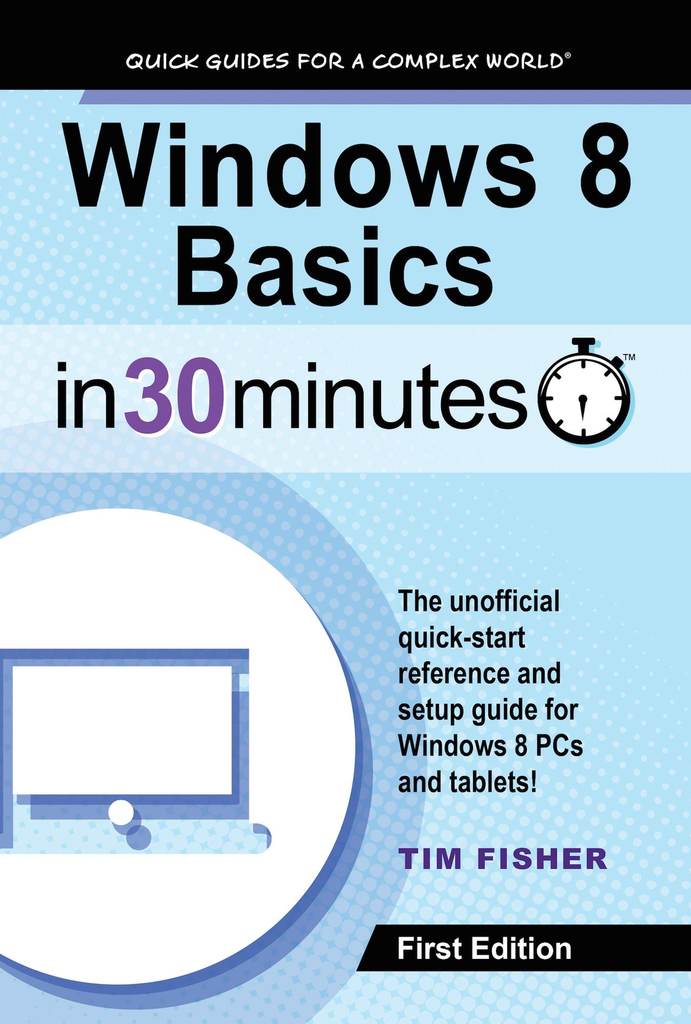 Windows 8 Basics In 30 Minutes: The quick-start reference for users moving from Windows 7, Vista, and XP