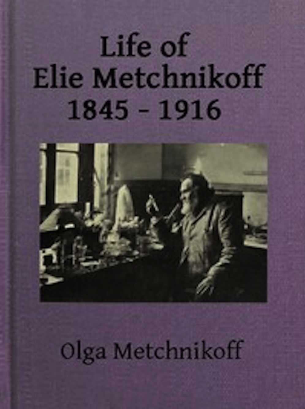 Life of Elie Metchnikoff, 1845-1916 (Illustrated)