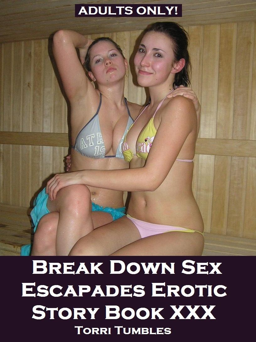 Best Sex Break Down Escapades Erotic Sex Stories XXX( sex, porn, real porn, BDSM, bondage, oral, anal, erotic, erotica, xxx, gay, lesbian, handjob, blowjob, erotic sex stories, shemale, nudes )