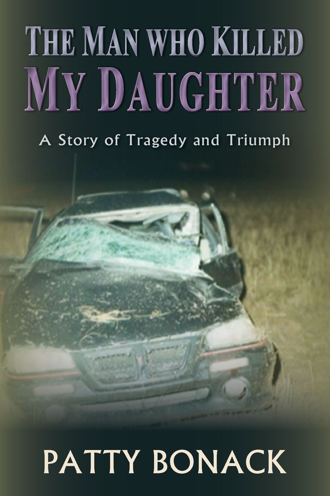 The Man Who Killed My Daughter: A Story of Tragedy and Triumph