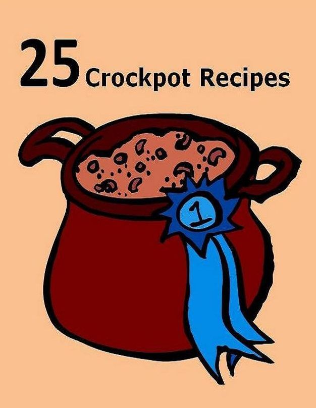 CookBook on 25 Crockpot Recipes - There is still a window of opportunity in our day to prepare a delicious, healthy meal for our family...