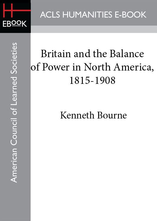 Britain and the Balance of Power in North America, 1815-1908
