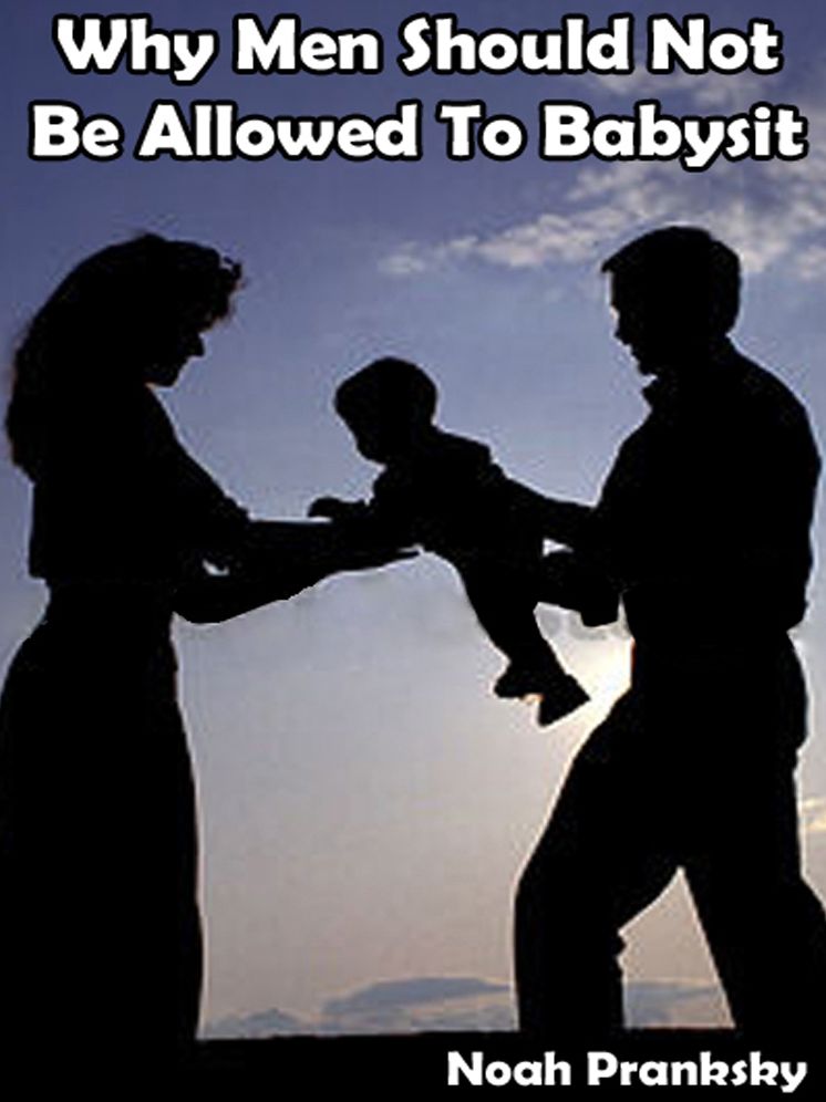 Why Men Should Not Be Allowed to Babysit