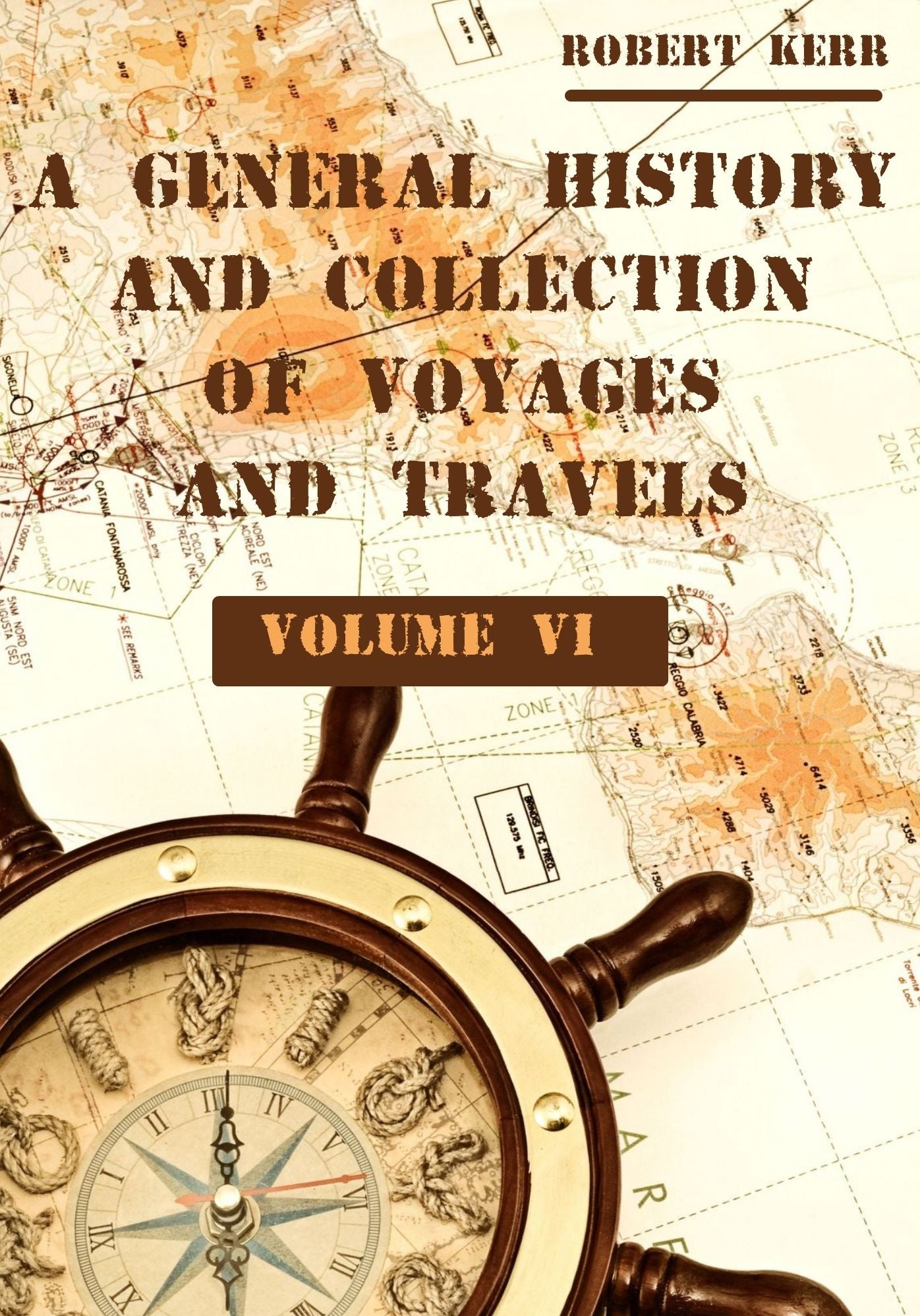 A General History and Collection of Voyages and Travels : Volume VI (Illustrated)