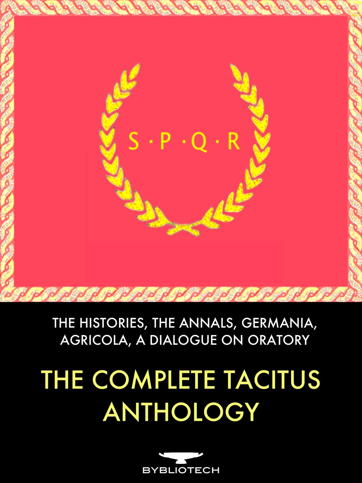 The Complete Tacitus Anthology: The Histories, the Annals, Germania, Agricola, a Dialogue On Oratory