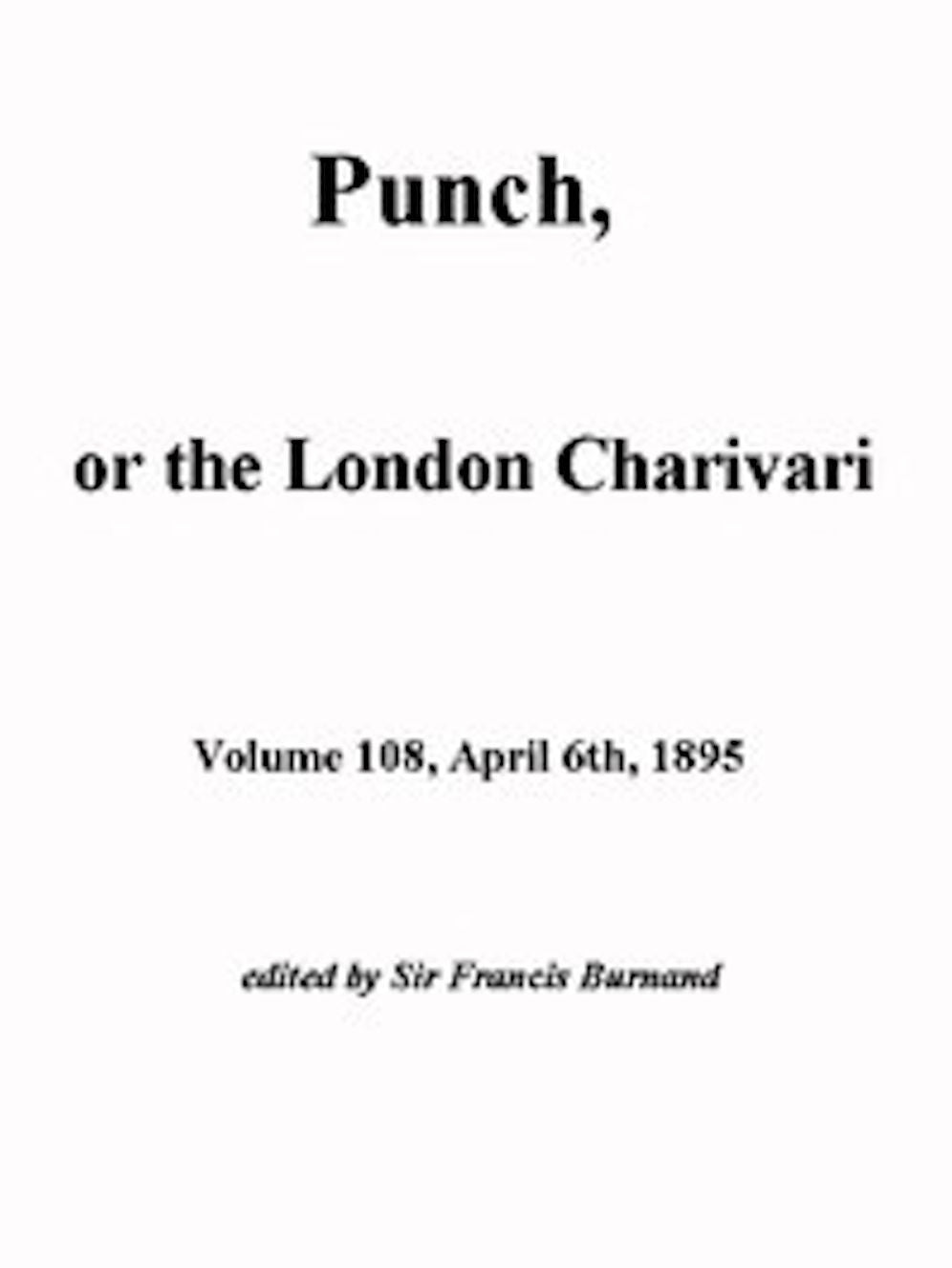 Punch, or the London Charivari, Vol. 108, April 6, 1895 (Illustrated)